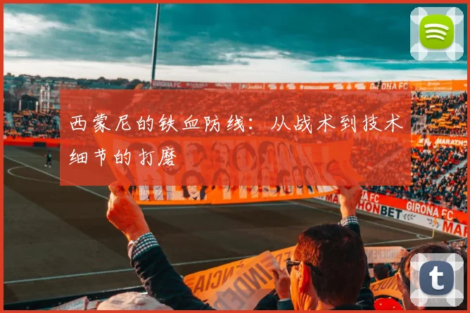 西蒙尼的铁血防线：从战术到技术细节的打磨