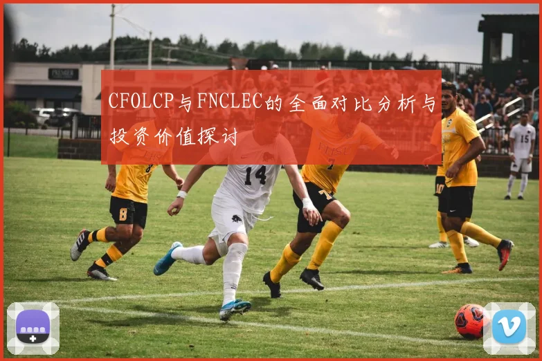 CFOLCP与FNCLEC的全面对比分析与投资价值探讨