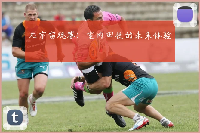 元宇宙观赛：室内田径的未来体验
