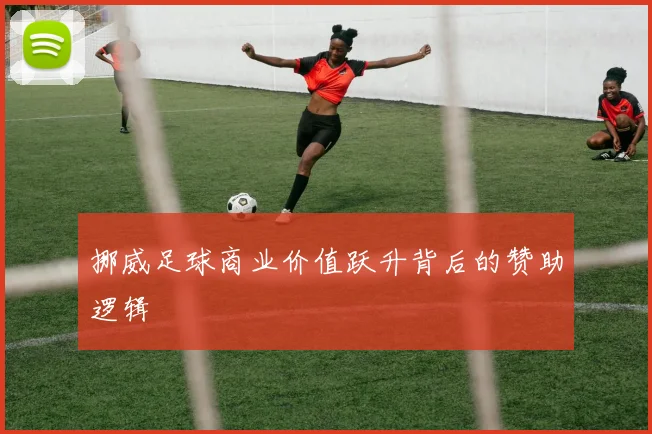 挪威足球商业价值跃升背后的赞助逻辑