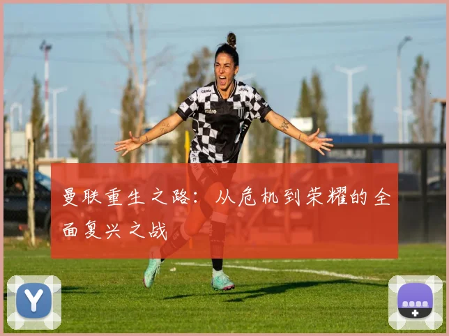 曼联重生之路：从危机到荣耀的全面复兴之战