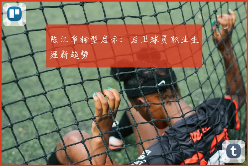 陈江华转型启示：后卫球员职业生涯新趋势