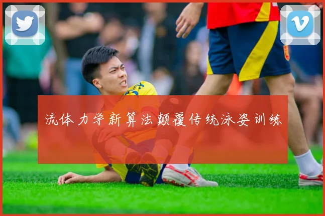 流体力学新算法颠覆传统泳姿训练
