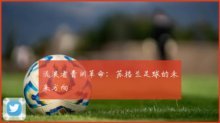 流浪者青训革命：苏格兰足球的未来方向